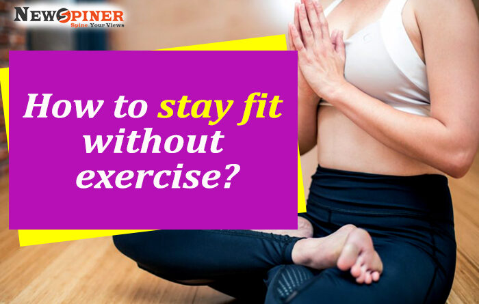 how-to-stay-fit-without-exercise-how-to-be-slim-and-fit-without-exercise