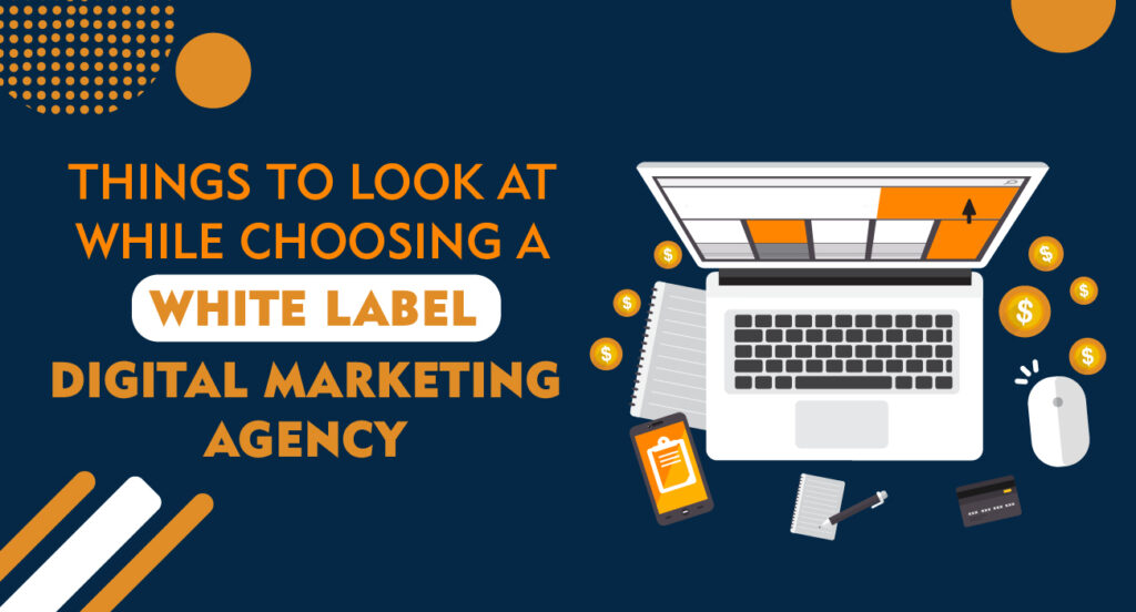 Things to look at while choosing a White Label Digital Marketing Agency